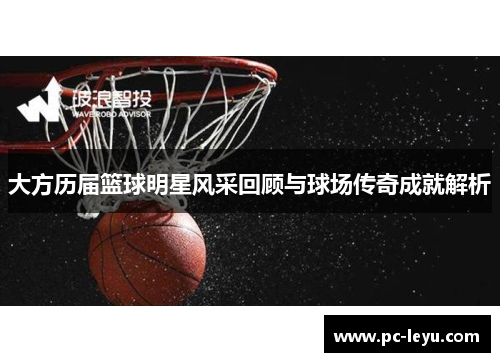 大方历届篮球明星风采回顾与球场传奇成就解析