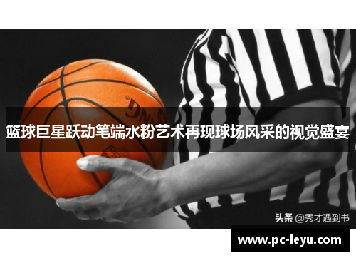 篮球巨星跃动笔端水粉艺术再现球场风采的视觉盛宴