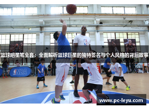 篮球明星笔全套：全面解析篮球巨星的独特签名与个人风格的背后故事